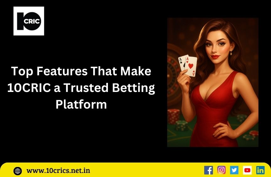 Top Features That Make 10CRIC a Trusted Betting Platform